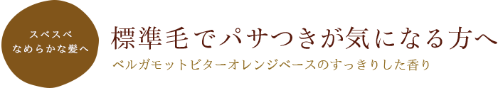 スベスベなめらかな髪へ 標準毛でパサつきが気になる方へ～ベルガモットビターオレンジベースのすっきりした香り～